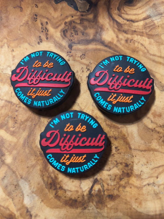 I'm Not Trying To Be Difficult It Just Comes Naturally